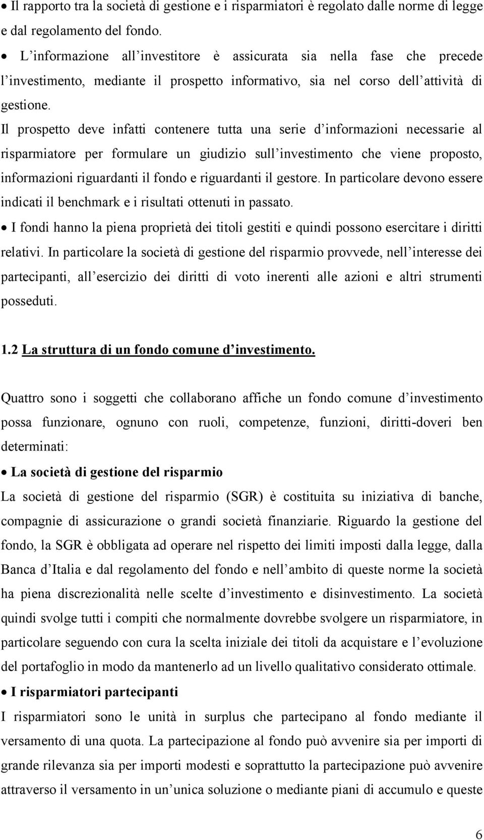 Il prospetto deve infatti contenere tutta una serie d informazioni necessarie al risparmiatore per formulare un giudizio sull investimento che viene proposto, informazioni riguardanti il fondo e