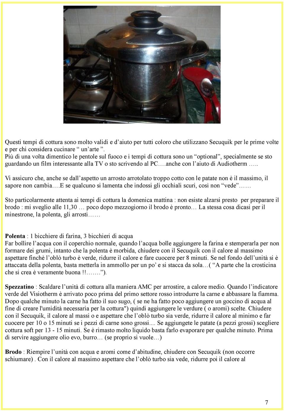 . Vi assicuro che, anche se dall aspetto un arrosto arrotolato troppo cotto con le patate non è il massimo, il sapore non cambia.