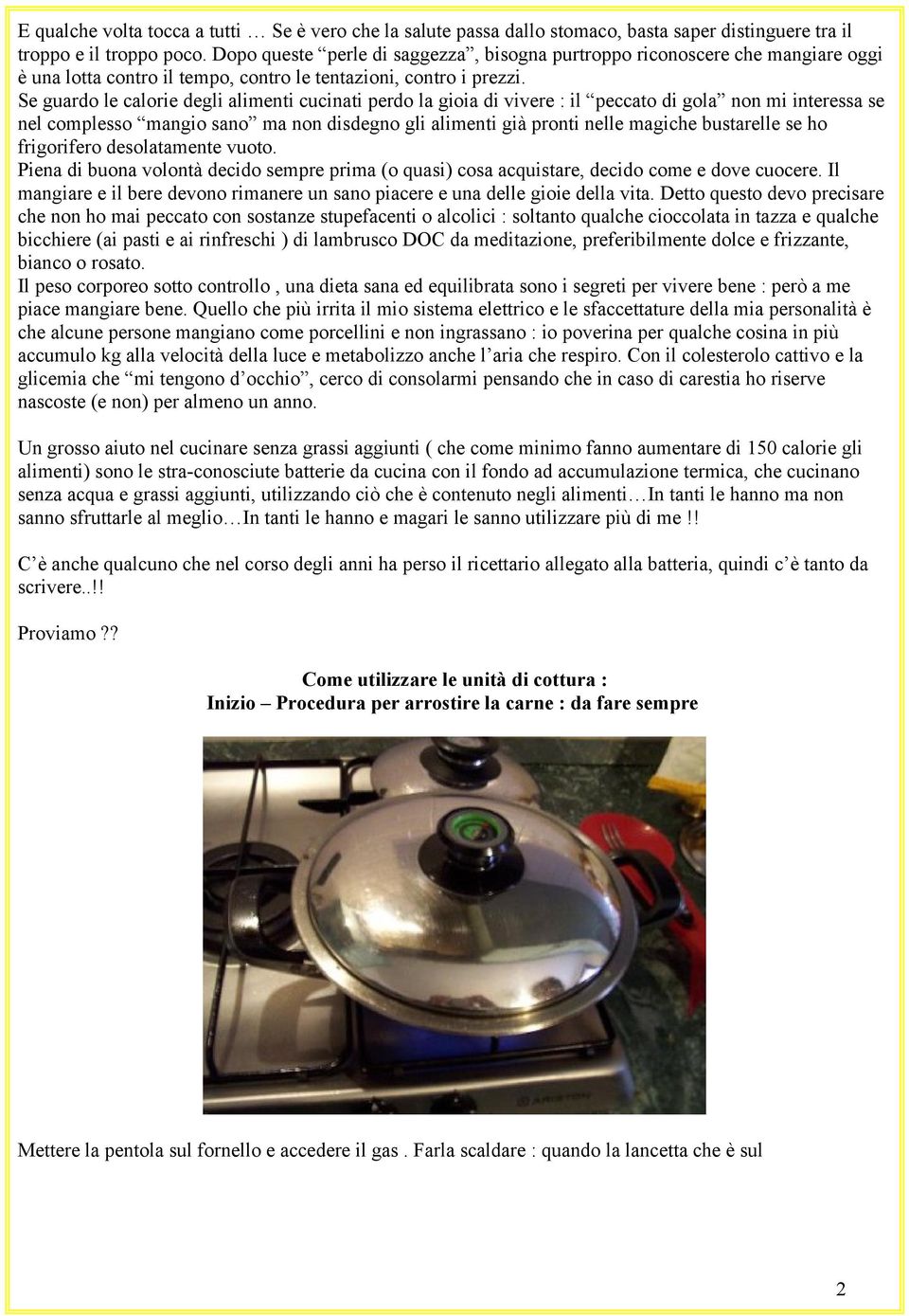 Se guardo le calorie degli alimenti cucinati perdo la gioia di vivere : il peccato di gola non mi interessa se nel complesso mangio sano ma non disdegno gli alimenti già pronti nelle magiche