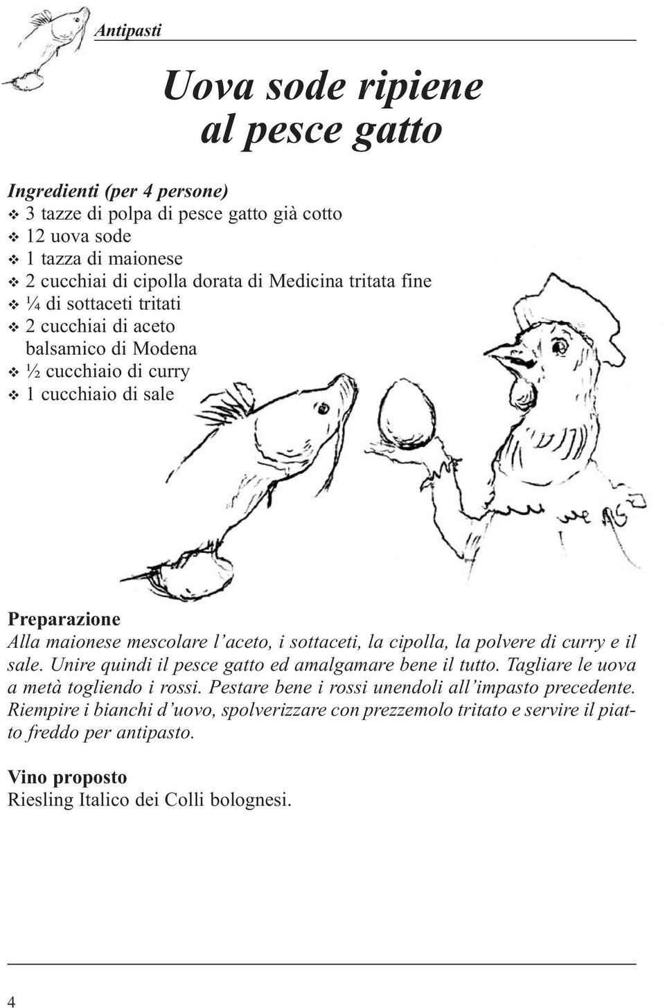 cipolla, la polvere di curry e il sale. Unire quindi il pesce gatto ed amalgamare bene il tutto. Tagliare le uova a metà togliendo i rossi.