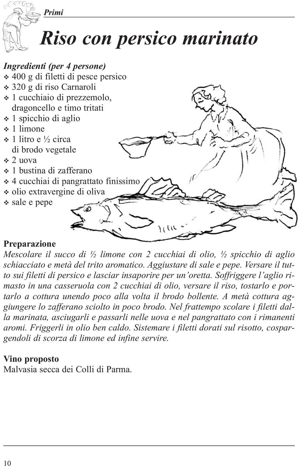 schiacciato e metà del trito aromatico. Aggiustare di sale e pepe. Versare il tutto sui filetti di persico e lasciar insaporire per un oretta.