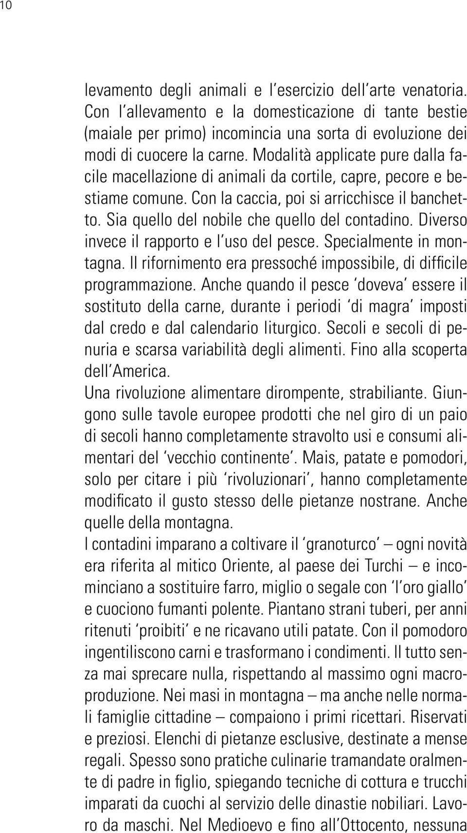 Sia quello del nobile che quello del contadino. Diverso invece il rapporto e l uso del pesce. Specialmente in montagna. Il rifornimento era pressoché impossibile, di difficile programmazione.