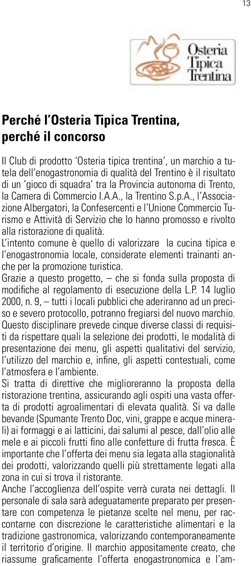 A., la Trentino S.p.A., l Associazione Albergatori, la Confesercenti e l Unione Commercio Turismo e Attività di Servizio che lo hanno promosso e rivolto alla ristorazione di qualità.