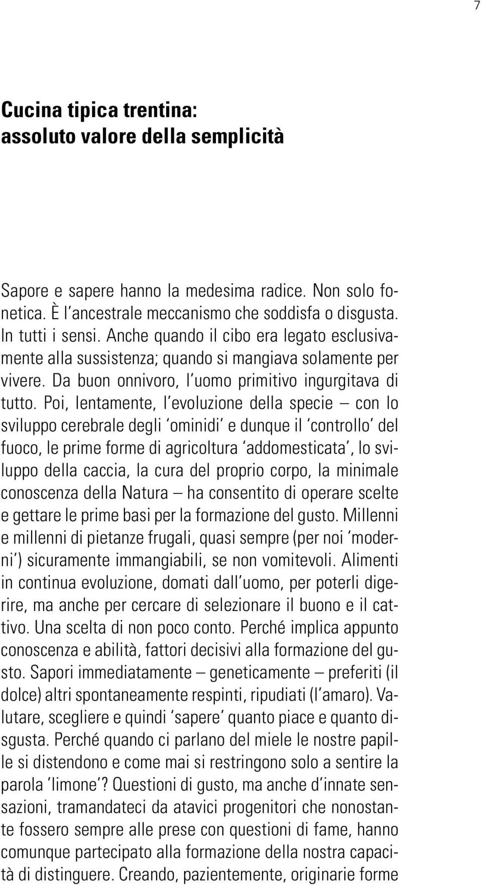 Poi, lentamente, l evoluzione della specie con lo sviluppo cerebrale degli ominidi e dunque il controllo del fuoco, le prime forme di agricoltura addomesticata, lo sviluppo della caccia, la cura del