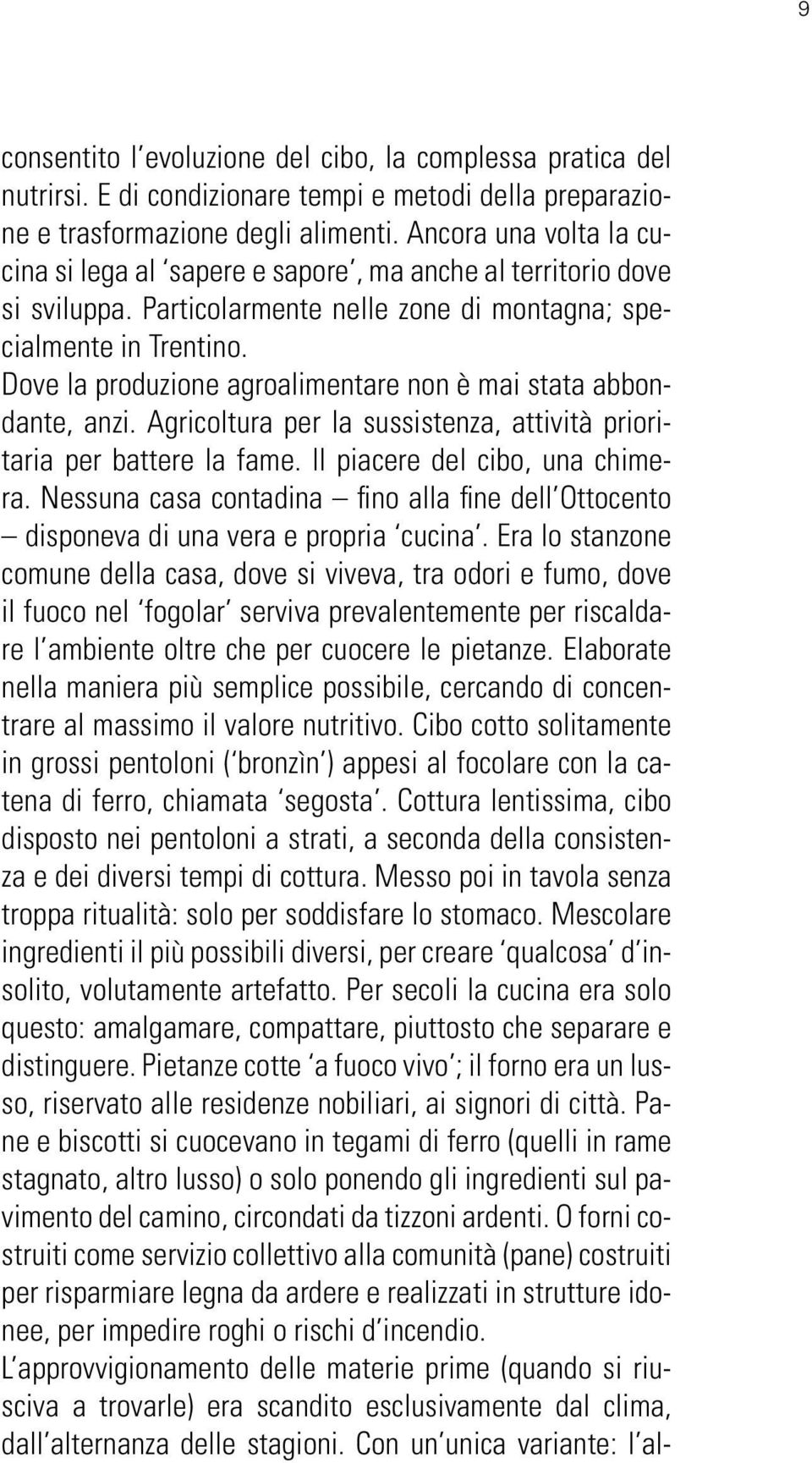 Dove la produzione agroalimentare non è mai stata abbondante, anzi. Agricoltura per la sussistenza, attività prioritaria per battere la fame. Il piacere del cibo, una chimera.