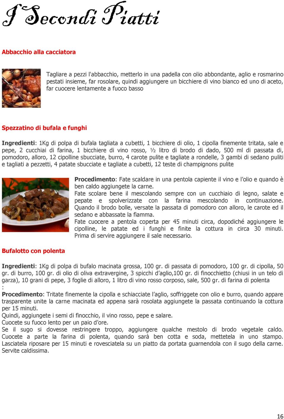 tritata, sale e pepe, 2 cucchiai di farina, 1 bicchiere di vino rosso, ½ litro di brodo di dado, 500 ml di passata di, pomodoro, alloro, 12 cipolline sbucciate, burro, 4 carote pulite e tagliate a