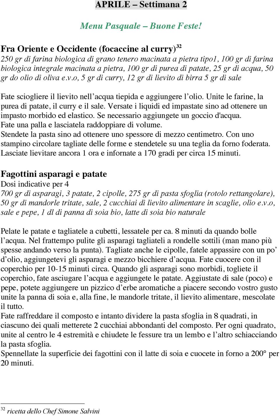 25 gr di acqua, 50 gr do olio di oliva e.v.o, 5 gr di curry, 12 gr di lievito di birra 5 gr di sale Fate sciogliere il lievito nell acqua tiepida e aggiungere l olio.