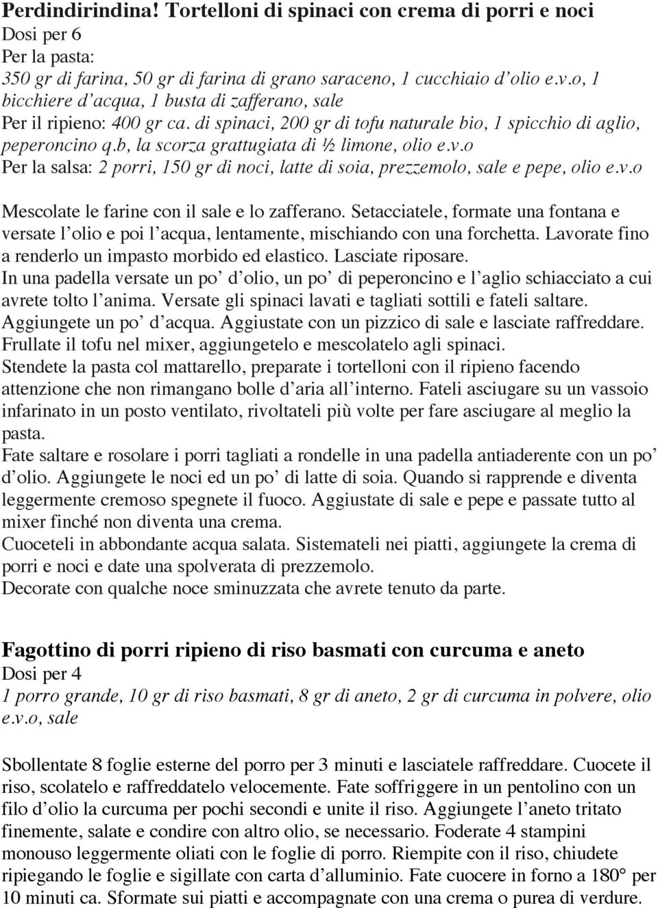 v.o Per la salsa: 2 porri, 150 gr di noci, latte di soia, prezzemolo, sale e pepe, olio e.v.o Mescolate le farine con il sale e lo zafferano.