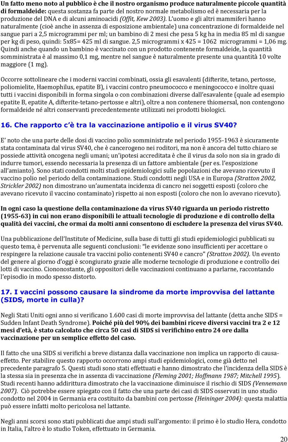 L uomo e gli altri mammiferi hanno naturalmente (cioè anche in assenza di esposizione ambientale) una concentrazione di formaldeide nel sangue pari a 2,5 microgrammi per ml; un bambino di 2 mesi che