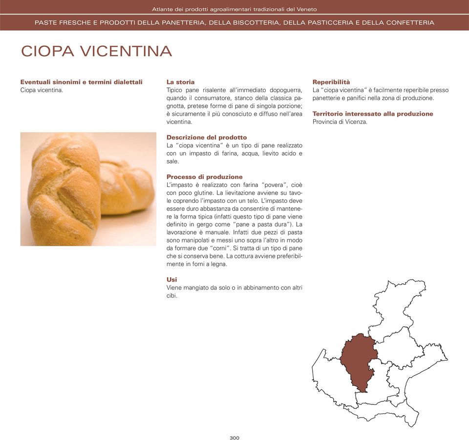 vicentina. La ciopa vicentina è un tipo di pane realizzato con un impasto di farina, acqua, lievito acido e sale.
