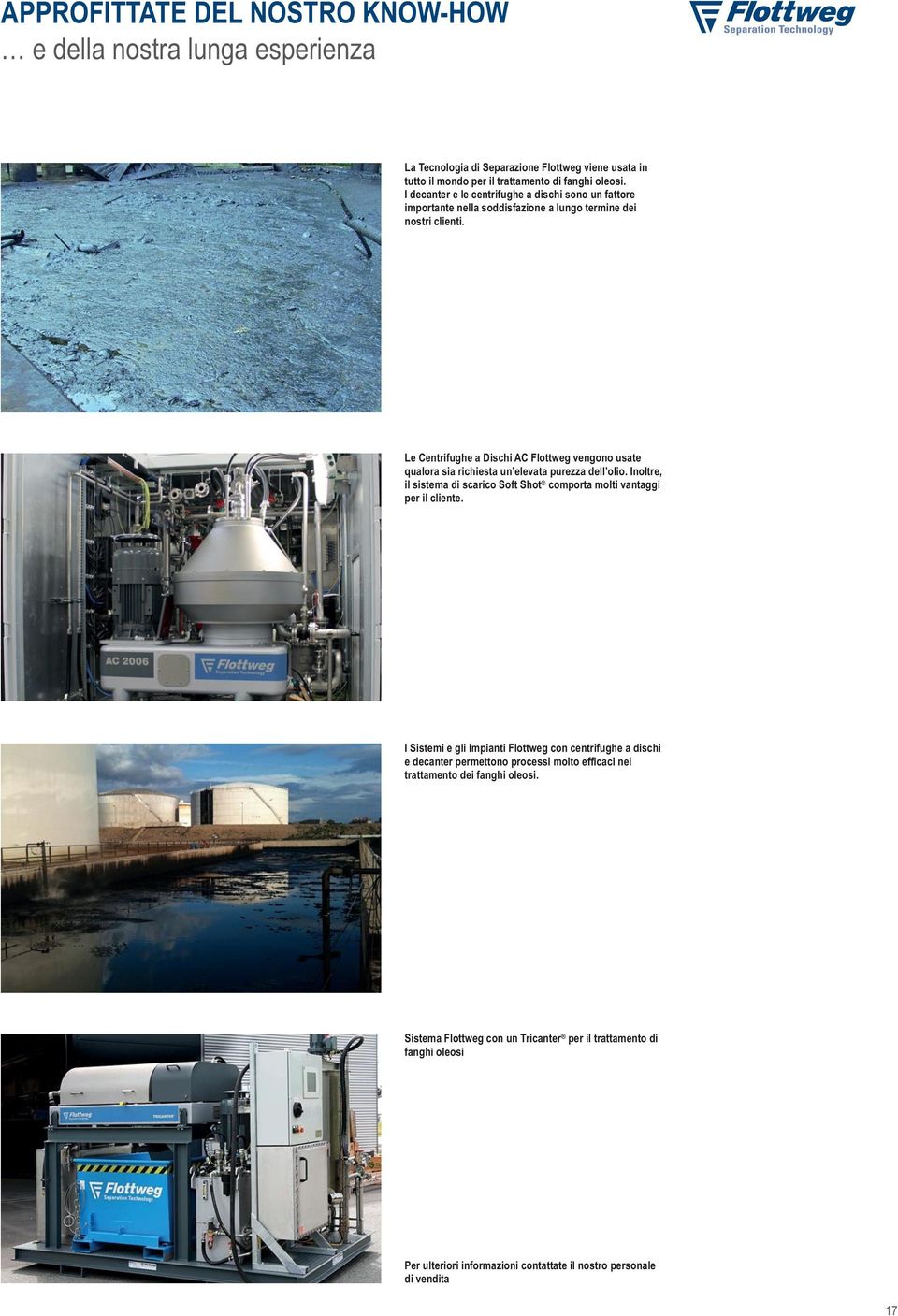 Le Centrifughe a Dischi AC Flottweg vengono usate qualora sia richiesta un elevata purezza dell olio. Inoltre, il sistema di scarico Soft Shot comporta molti vantaggi per il cliente.