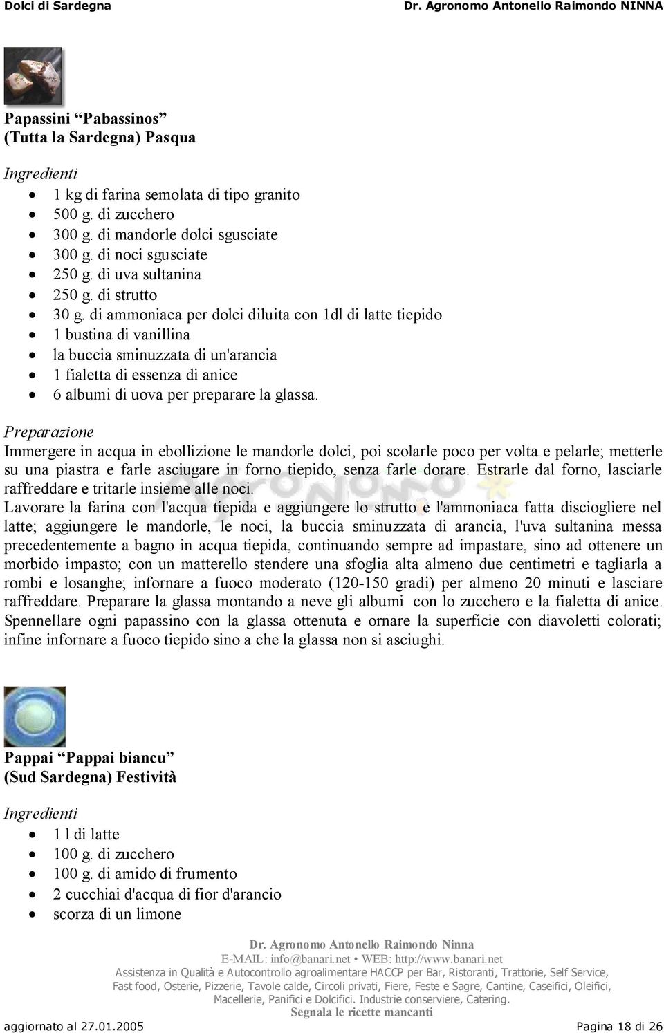 di ammoniaca per dolci diluita con 1dl di latte tiepido 1 bustina di vanillina la buccia sminuzzata di un'arancia 1 fialetta di essenza di anice 6 albumi di uova per preparare la glassa.