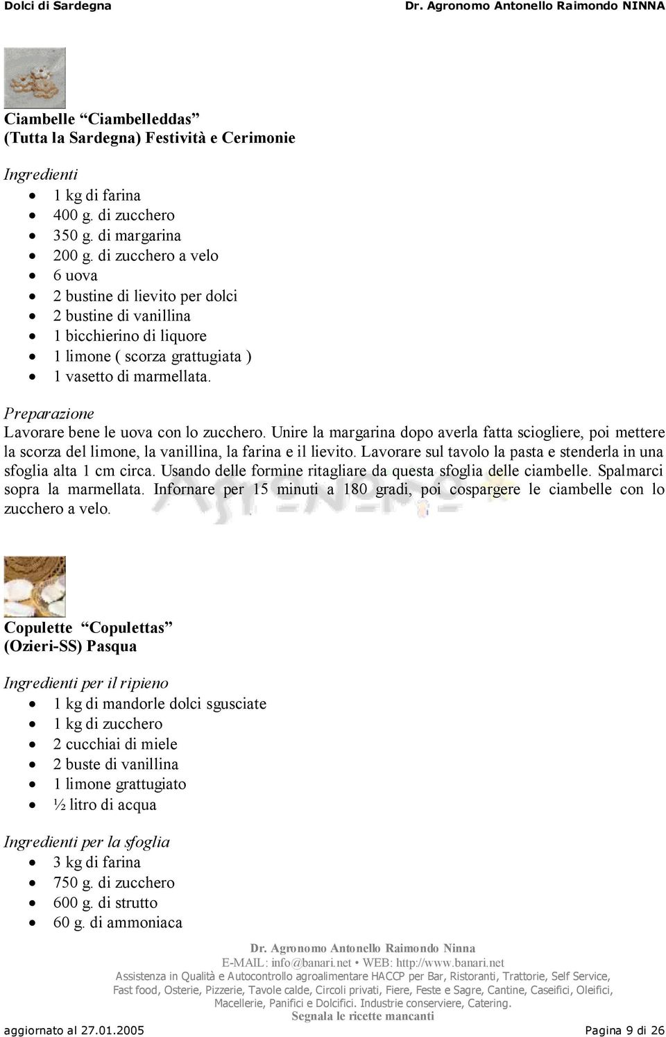 Unire la margarina dopo averla fatta sciogliere, poi mettere la scorza del limone, la vanillina, la farina e il lievito. Lavorare sul tavolo la pasta e stenderla in una sfoglia alta 1 cm circa.