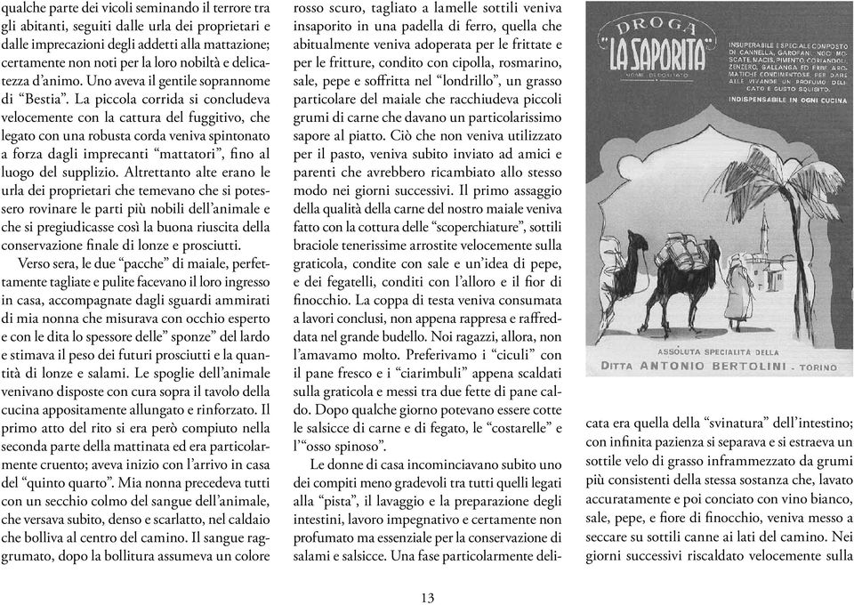 La piccola corrida si concludeva velocemente con la cattura del fuggitivo, che legato con una robusta corda veniva spintonato a forza dagli imprecanti mattatori, fino al luogo del supplizio.