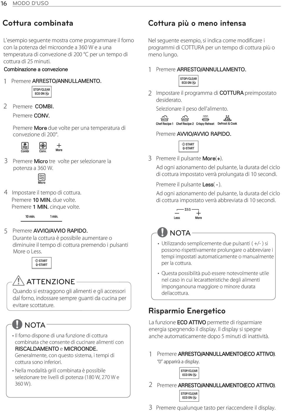 1 Premere ARRESTO/ANNULLAMENTO. 1 Premere ARRESTO/ANNULLAMENTO. 2 Premere COMBI. Premere CONV. Premere More due volte per una temperatura di convezione di 200.