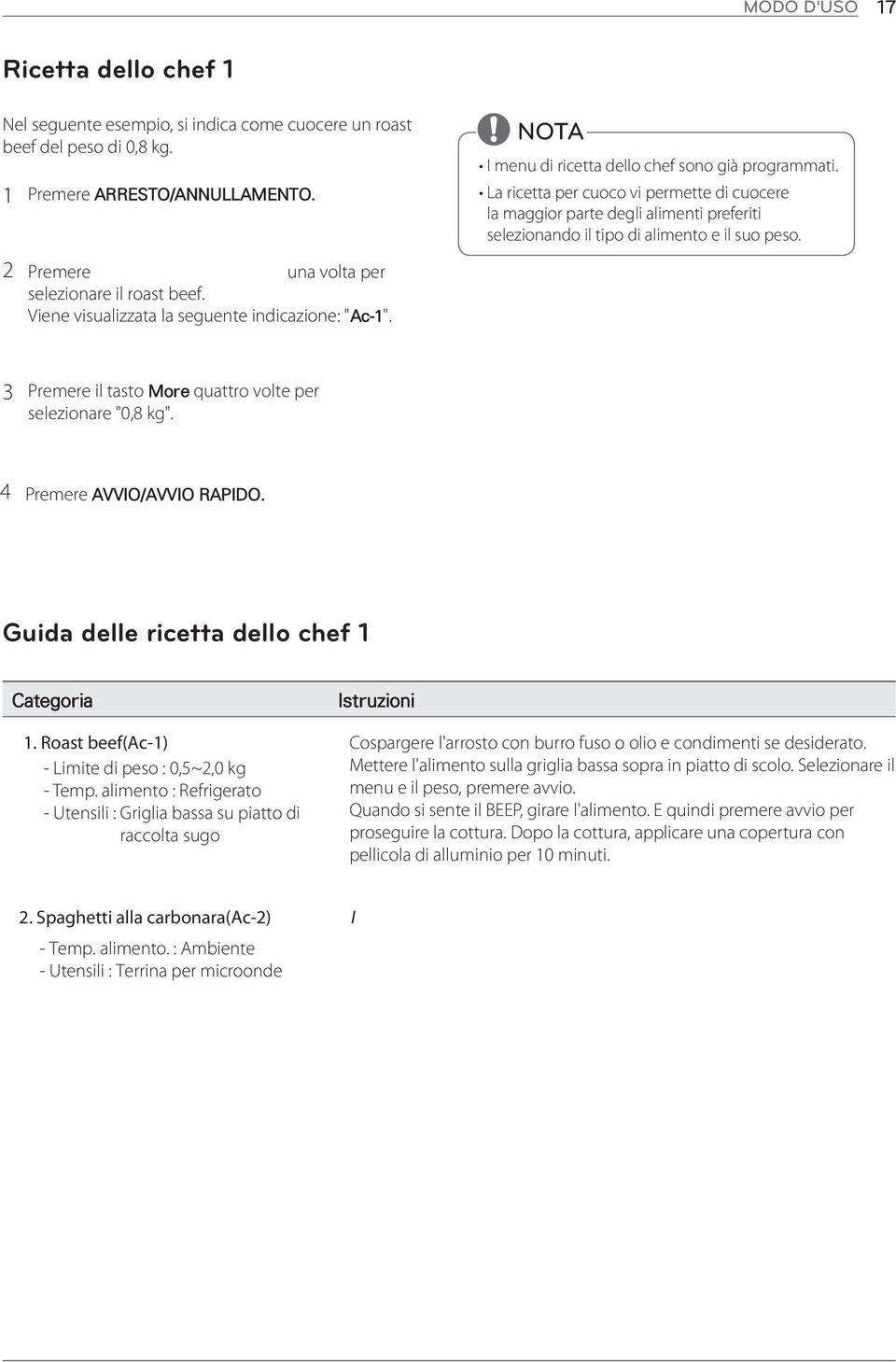 2 Premere RICETTA DELLO CHEF 1 una volta per selezionare il roast beef. Viene visualizzata la seguente indicazione: "Ac-1". 3 Premere il tasto More quattro volte per selezionare "0,8 kg".