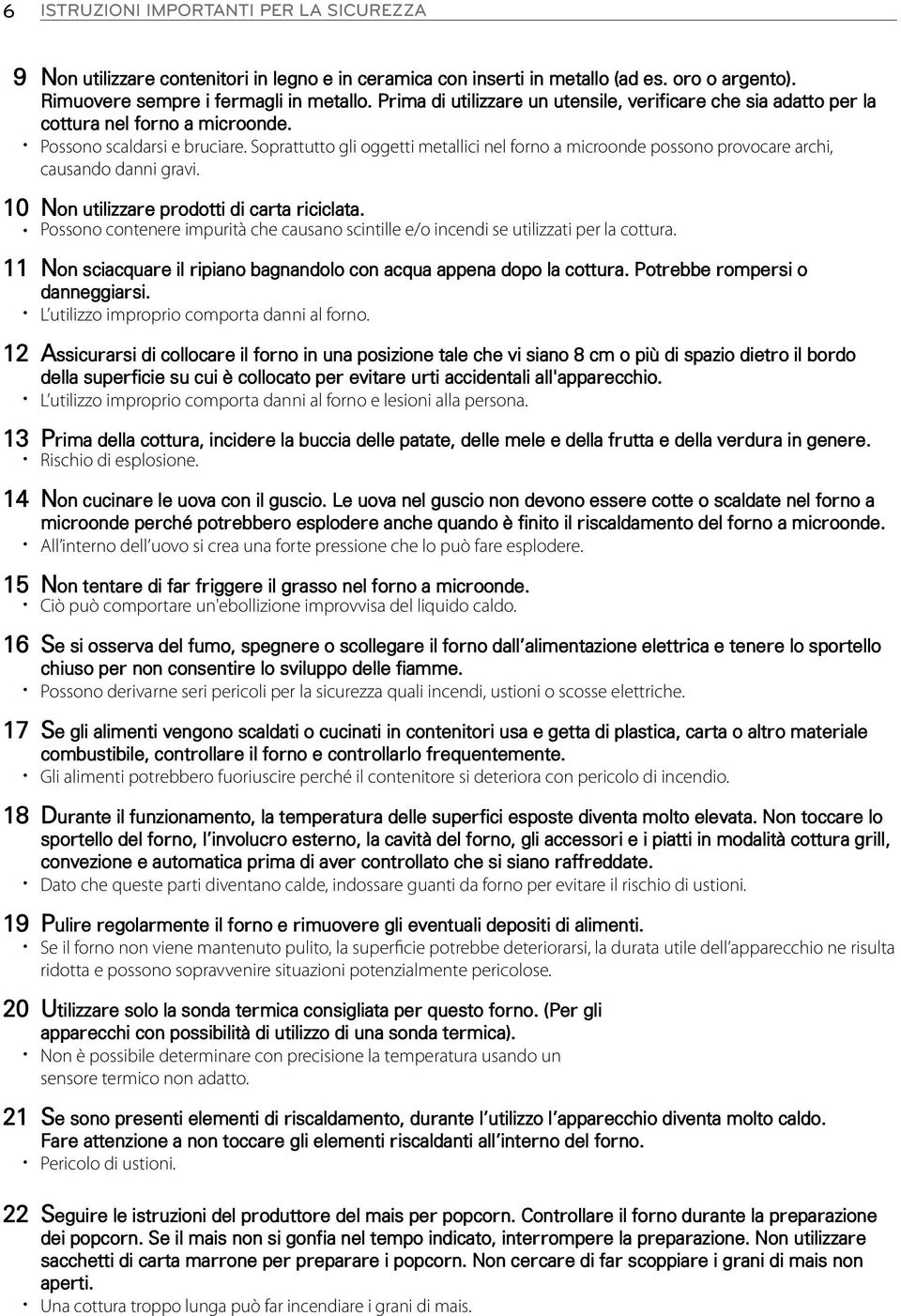 Soprattutto gli oggetti metallici nel forno a microonde possono provocare archi, causando danni gravi. 10 Non utilizzare prodotti di carta riciclata.