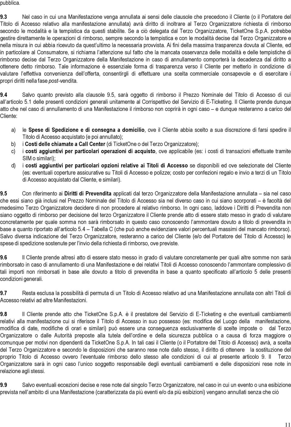 inoltrare al Terzo Organizzatore richiesta di rimborso secondo le modalità e la tempistica da questi stabilite. Se a ciò delegata dal Terzo Organizzatore, TicketOne S.p.A.