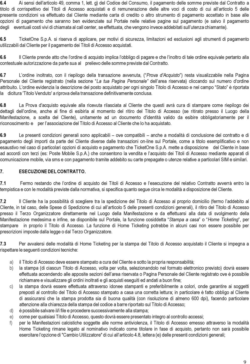 5 delle presente condizioni va effettuato dal Cliente mediante carta di credito o altro strumento di pagamento accettato in base alle opzioni di pagamento che saranno ben evidenziate sul Portale