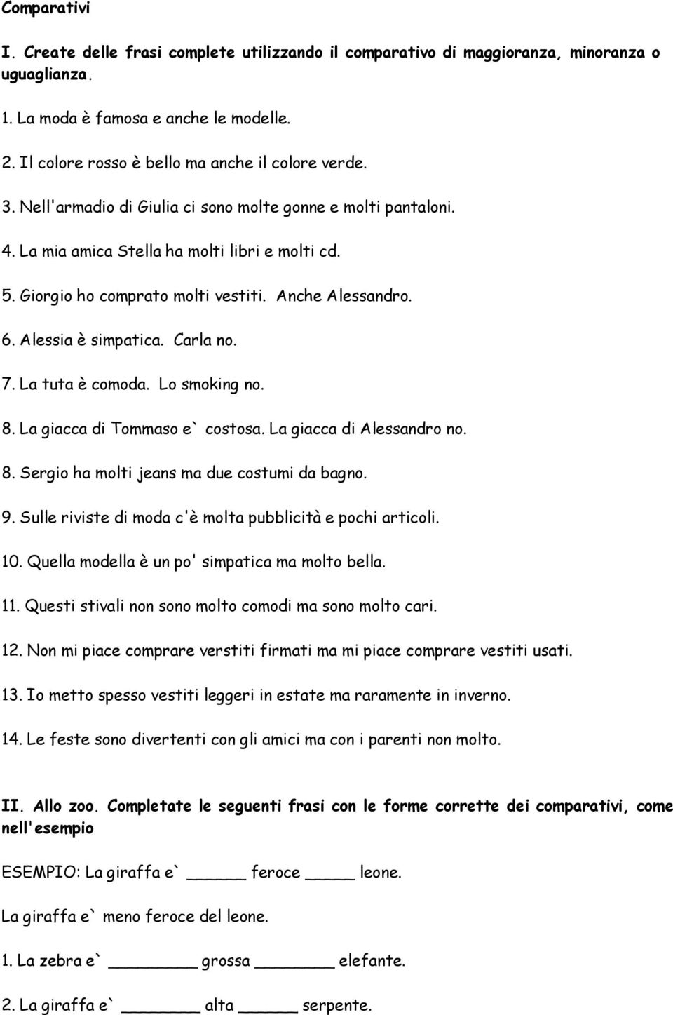 Giorgio ho comprato molti vestiti. Anche Alessandro. 6. Alessia è simpatica. Carla no. 7. La tuta è comoda. Lo smoking no. 8. La giacca di Tommaso e` costosa. La giacca di Alessandro no. 8. Sergio ha molti jeans ma due costumi da bagno.