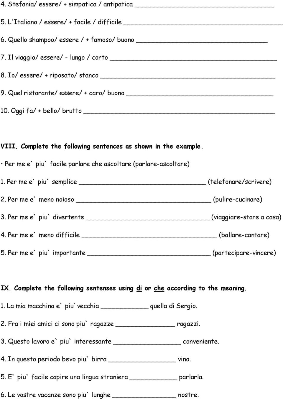 Per me e` piu` facile parlare che ascoltare (parlare-ascoltare) 1. Per me e` piu` semplice (telefonare/scrivere) 2. Per me e` meno noioso (pulire-cucinare) 3.