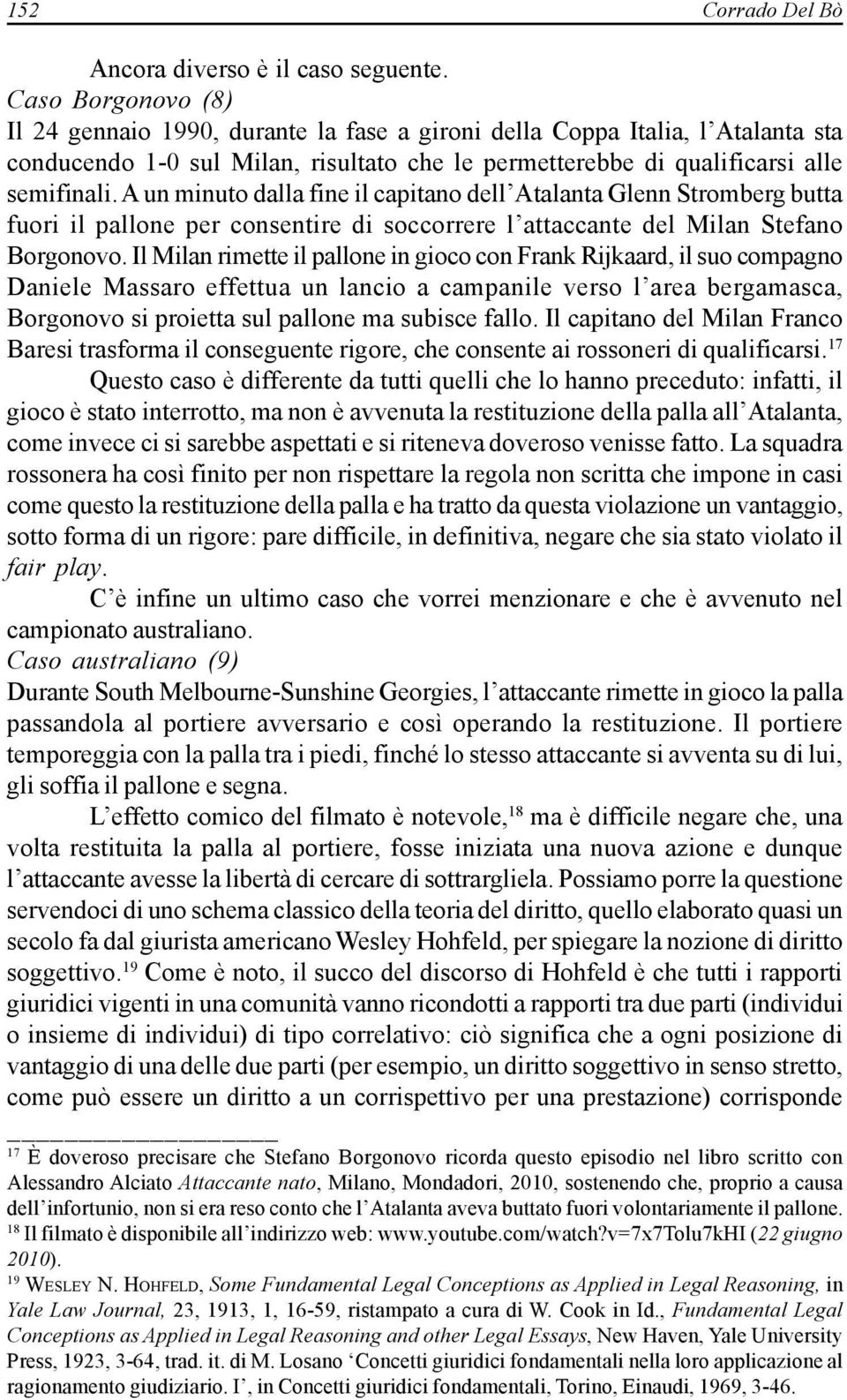 A un minuto dalla fine il capitano dell Atalanta Glenn Stromberg butta fuori il pallone per consentire di soccorrere l attaccante del Milan Stefano Borgonovo.