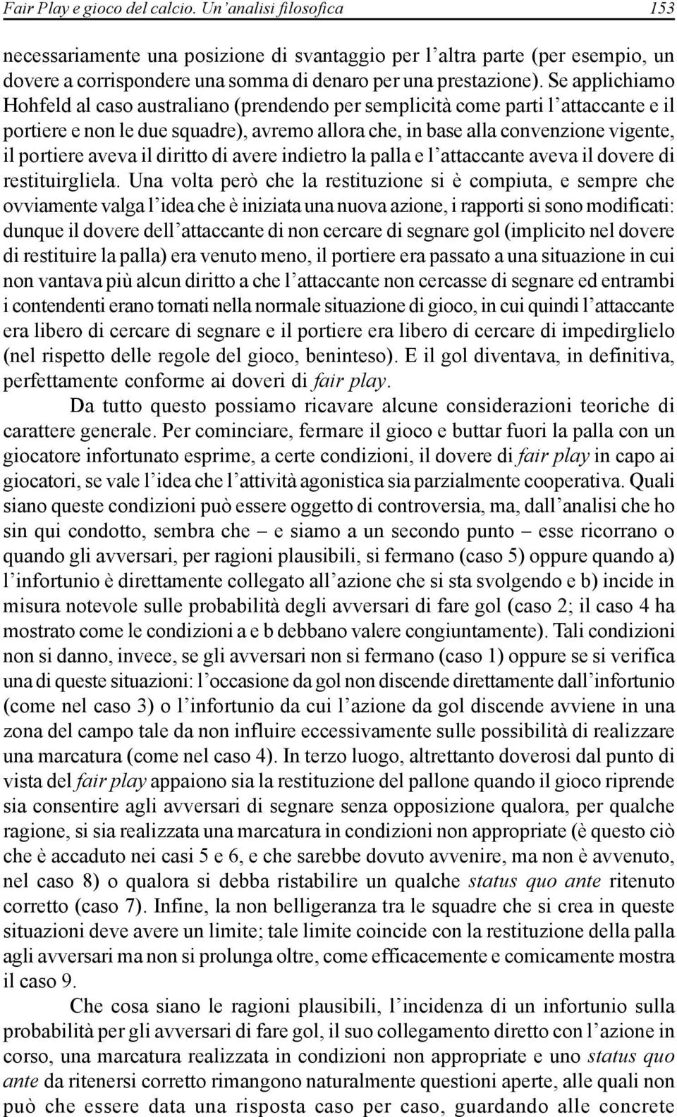 aveva il diritto di avere indietro la palla e l attaccante aveva il dovere di restituirgliela.