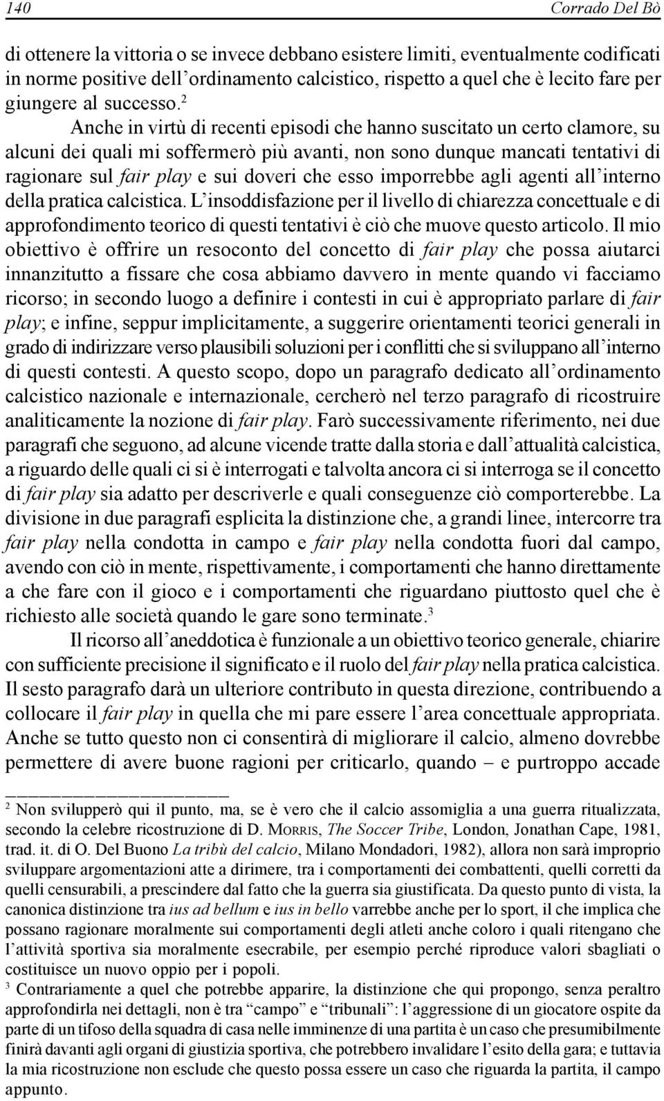 2 Anche in virtù di recenti episodi che hanno suscitato un certo clamore, su alcuni dei quali mi soffermerò più avanti, non sono dunque mancati tentativi di ragionare sul fair play e sui doveri che