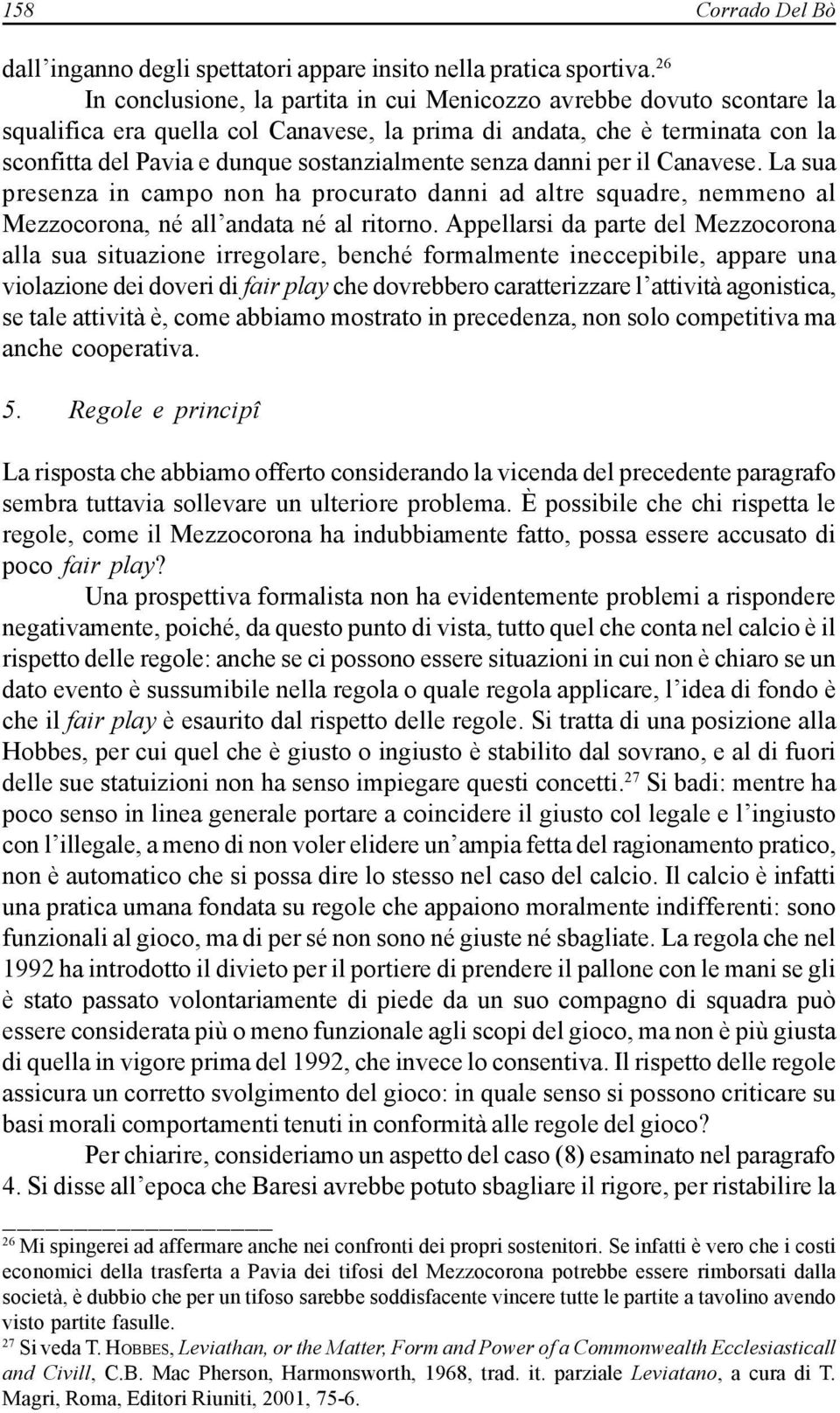 senza danni per il Canavese. La sua presenza in campo non ha procurato danni ad altre squadre, nemmeno al Mezzocorona, né all andata né al ritorno.