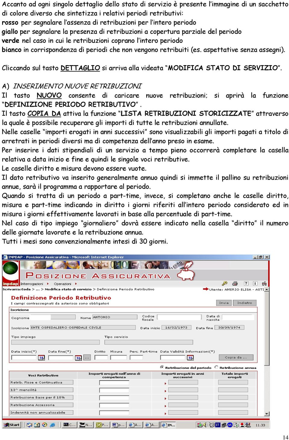 corrispondenza di periodi che non vengono retribuiti (es. aspettative senza assegni). Cliccando sul tasto DETTAGLIO si arriva alla videata MODIFICA STATO DI SERVIZIO.