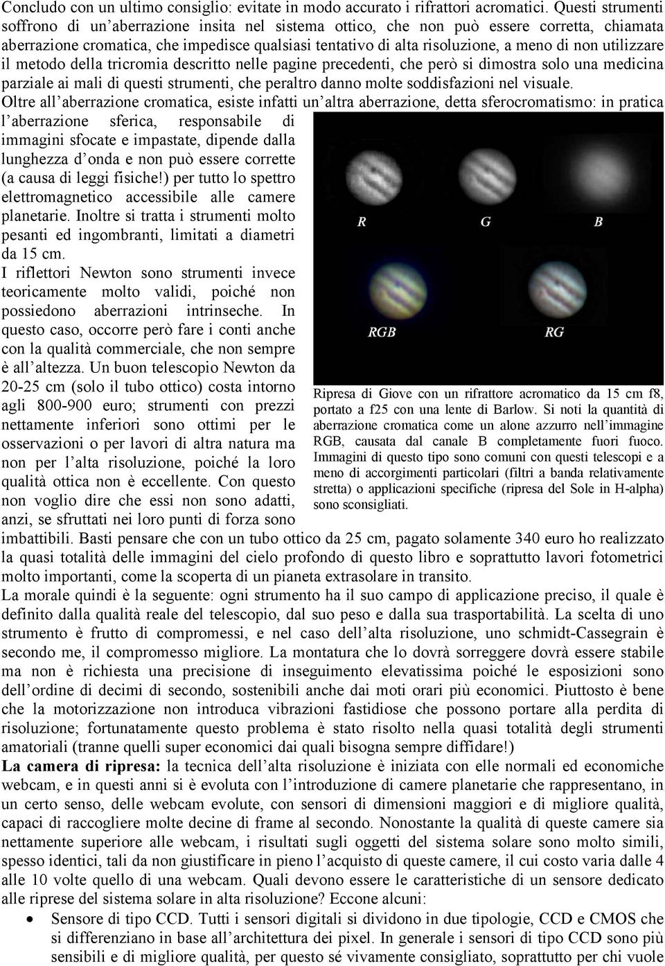 non utilizzare il metodo della tricromia descritto nelle pagine precedenti, che però si dimostra solo una medicina parziale ai mali di questi strumenti, che peraltro danno molte soddisfazioni nel