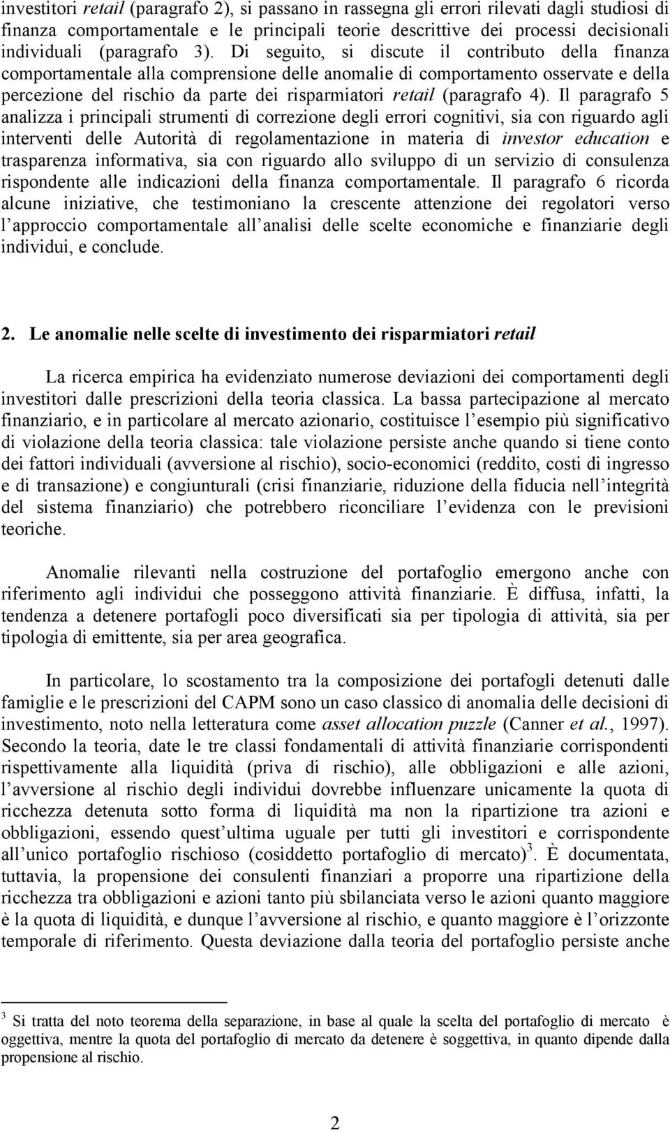 Di seguito, si discute il contributo della finanza comportamentale alla comprensione delle anomalie di comportamento osservate e della percezione del rischio da parte dei risparmiatori retail