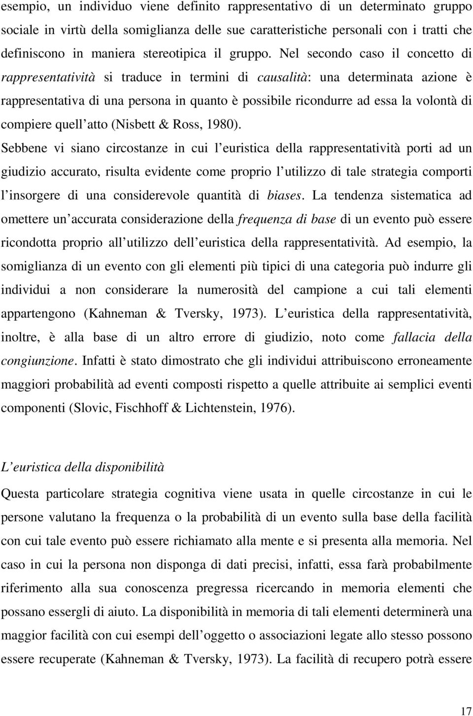 Nel secondo caso il concetto di rappresentatività si traduce in termini di causalità: una determinata azione è rappresentativa di una persona in quanto è possibile ricondurre ad essa la volontà di