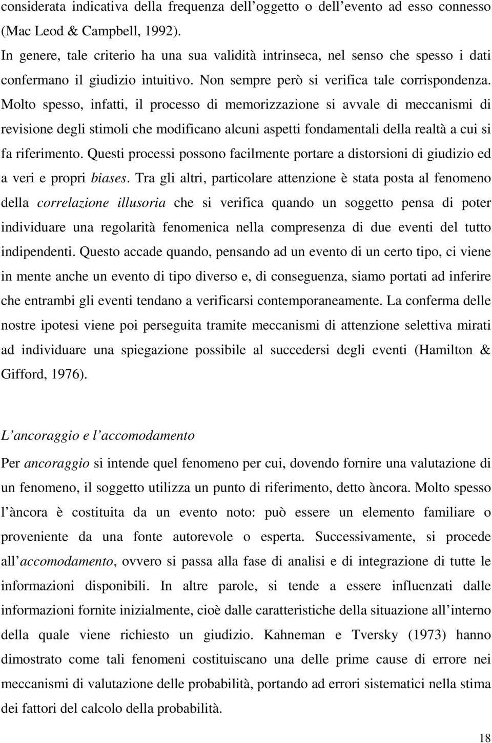 Molto spesso, infatti, il processo di memorizzazione si avvale di meccanismi di revisione degli stimoli che modificano alcuni aspetti fondamentali della realtà a cui si fa riferimento.