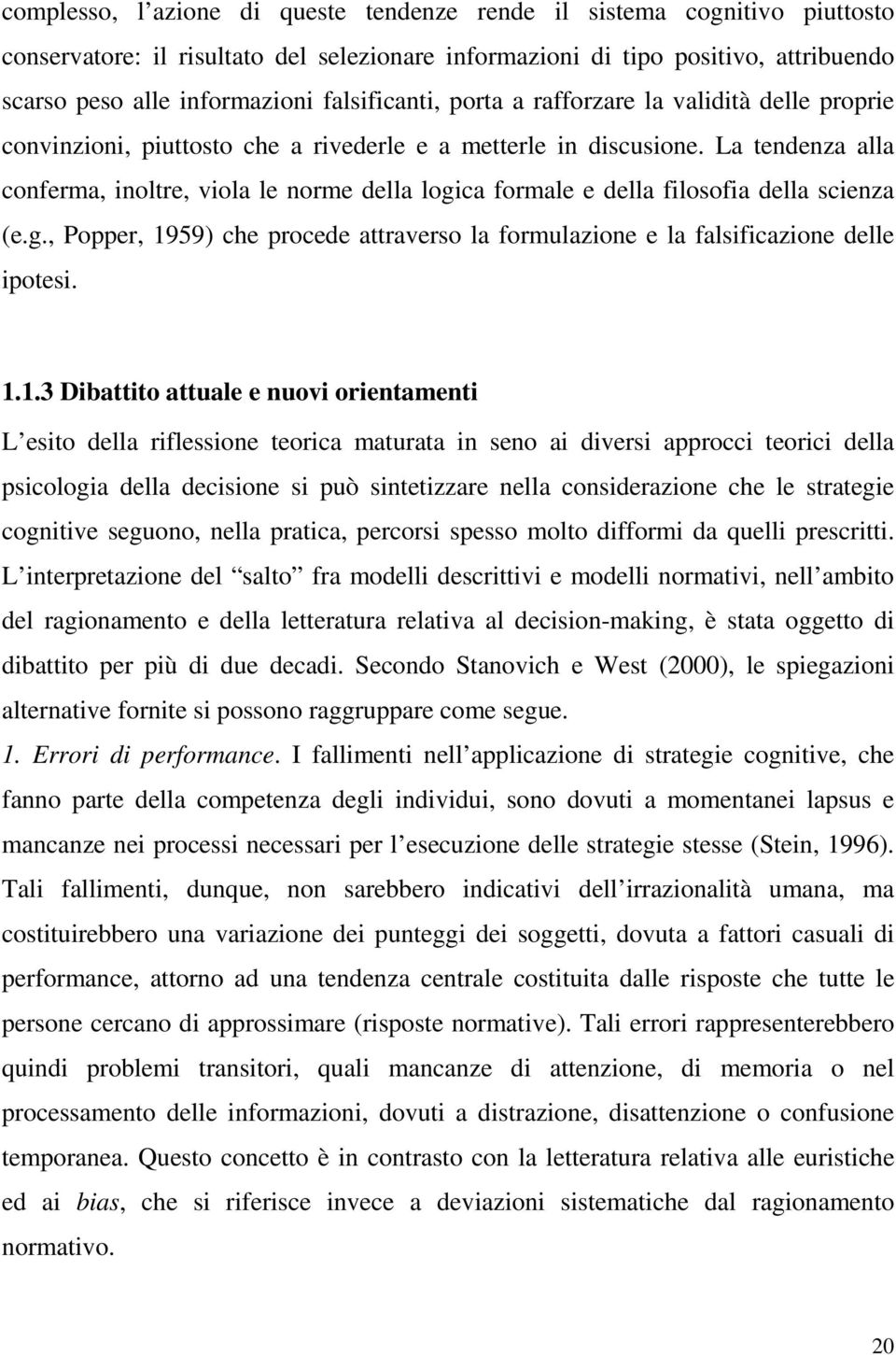 La tendenza alla conferma, inoltre, viola le norme della logica formale e della filosofia della scienza (e.g., Popper, 1959) che procede attraverso la formulazione e la falsificazione delle ipotesi.