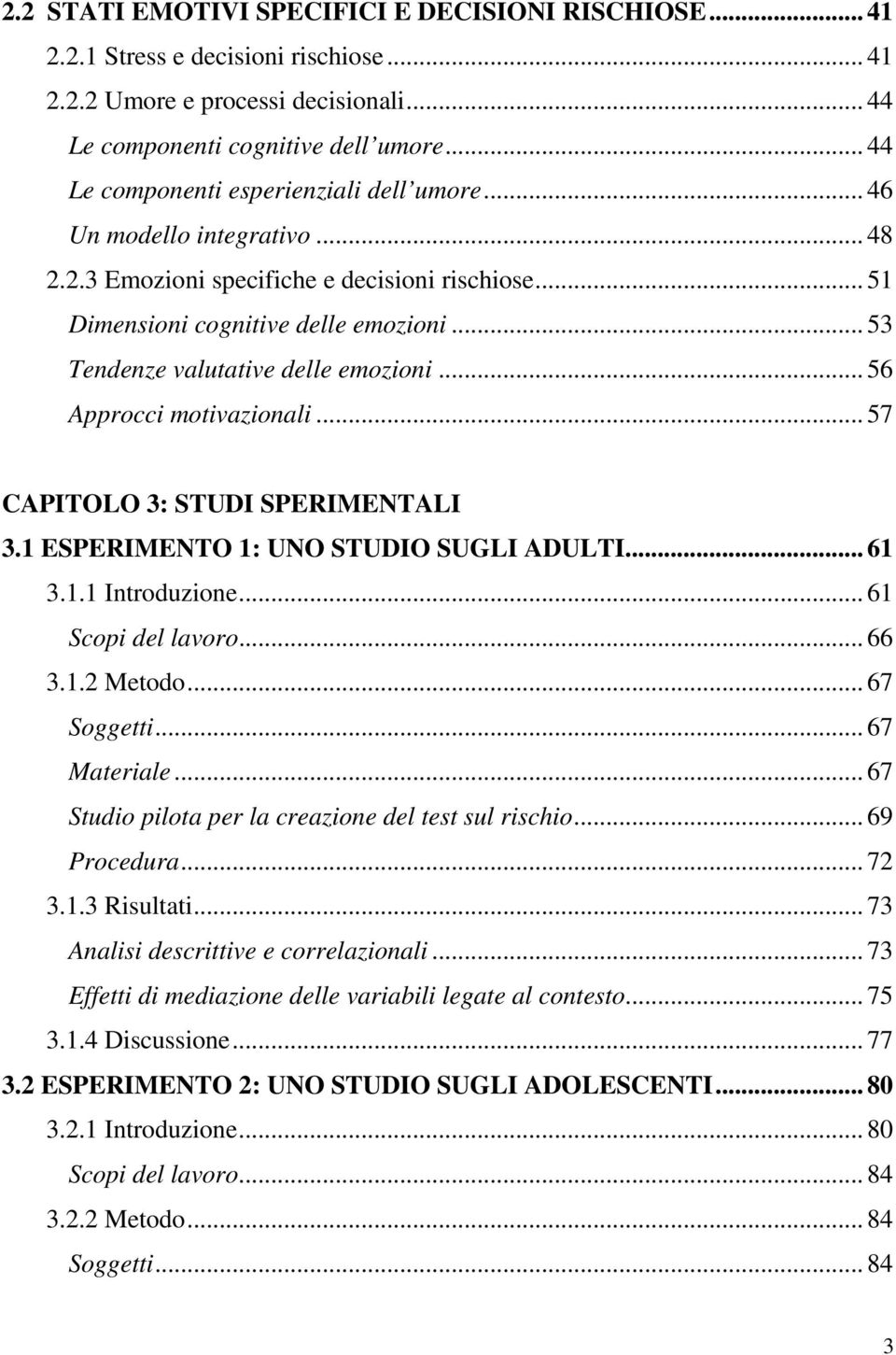 .. 53 Tendenze valutative delle emozioni... 56 Approcci motivazionali... 57 CAPITOLO 3: STUDI SPERIMENTALI 3.1 ESPERIMENTO 1: UNO STUDIO SUGLI ADULTI... 61 3.1.1 Introduzione... 61 Scopi del lavoro.