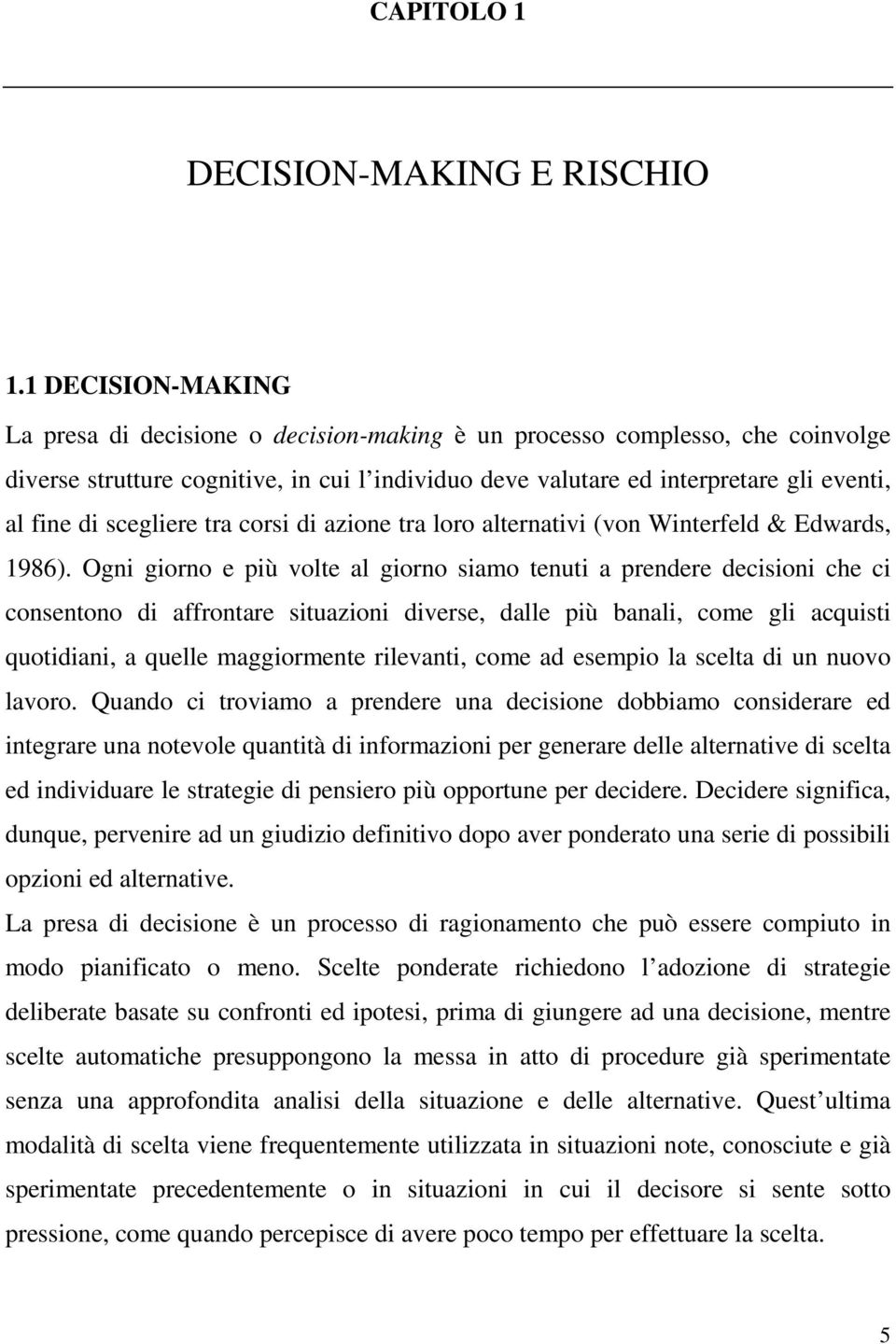 scegliere tra corsi di azione tra loro alternativi (von Winterfeld & Edwards, 1986).