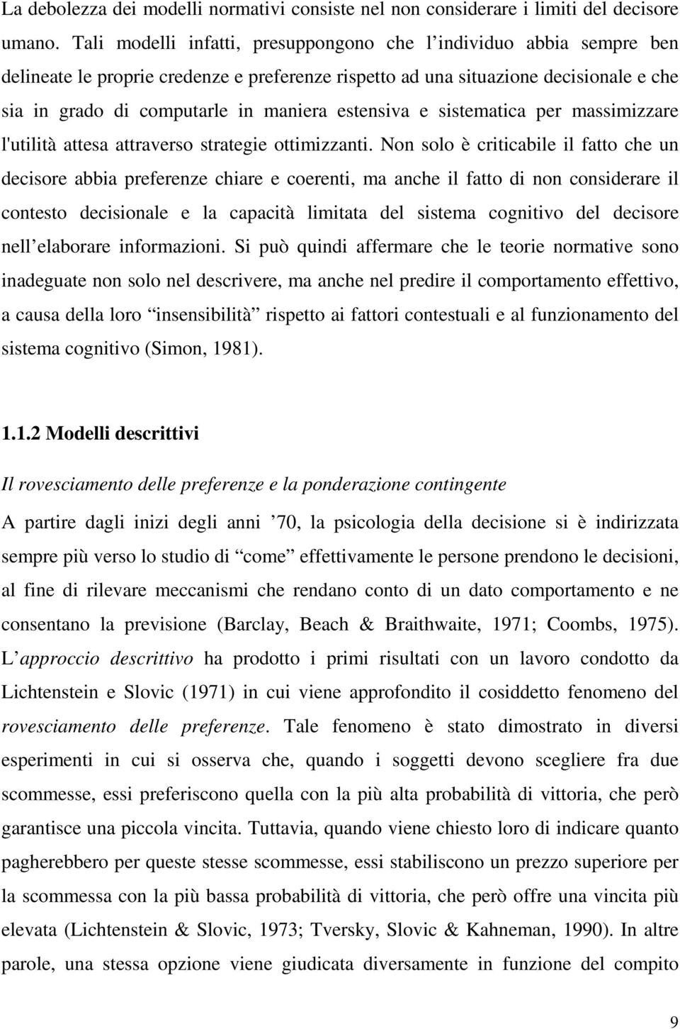 estensiva e sistematica per massimizzare l'utilità attesa attraverso strategie ottimizzanti.