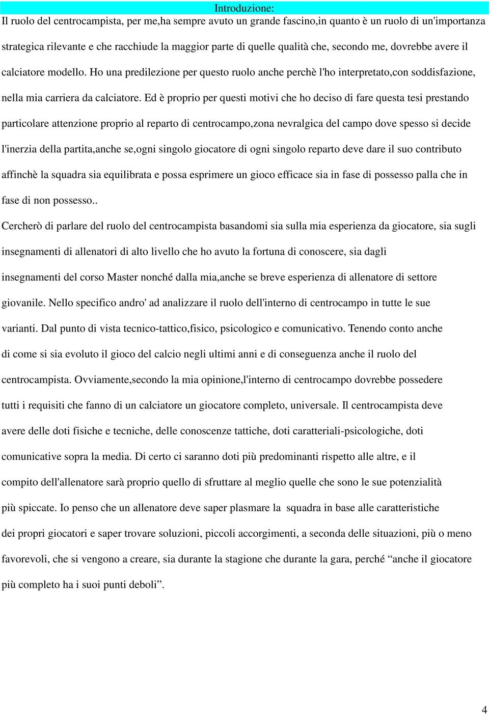 Ed è proprio per questi motivi che ho deciso di fare questa tesi prestando particolare attenzione proprio al reparto di centrocampo,zona nevralgica del campo dove spesso si decide l'inerzia della