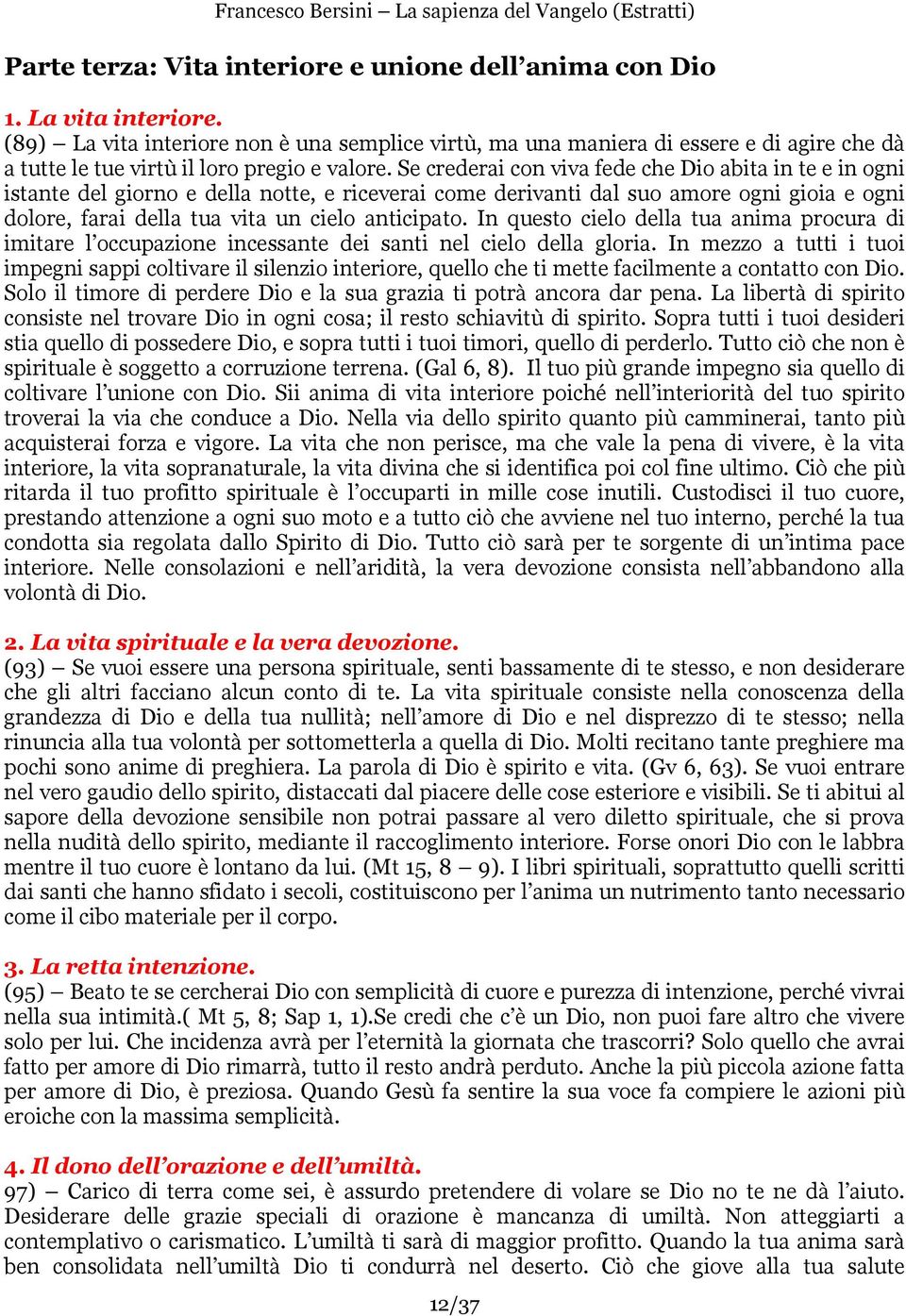 Se crederai con viva fede che Dio abita in te e in ogni istante del giorno e della notte, e riceverai come derivanti dal suo amore ogni gioia e ogni dolore, farai della tua vita un cielo anticipato.