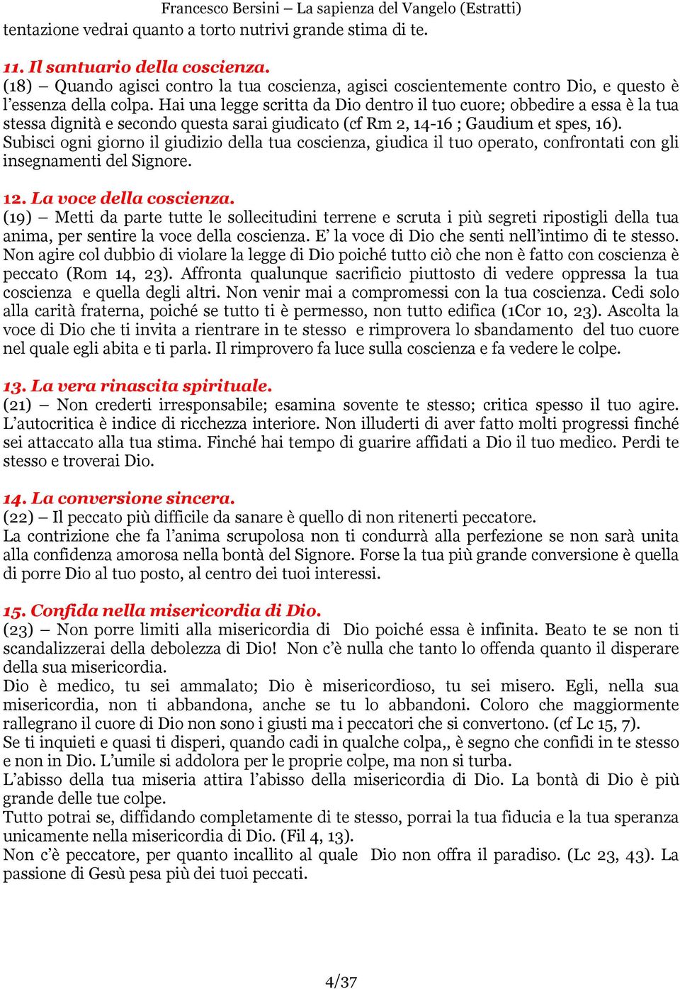 Hai una legge scritta da Dio dentro il tuo cuore; obbedire a essa è la tua stessa dignità e secondo questa sarai giudicato (cf Rm 2, 14-16 ; Gaudium et spes, 16).