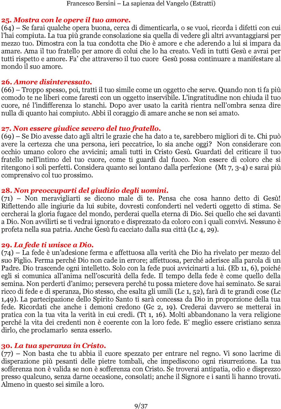 Ama il tuo fratello per amore di colui che lo ha creato. Vedi in tutti Gesù e avrai per tutti rispetto e amore.