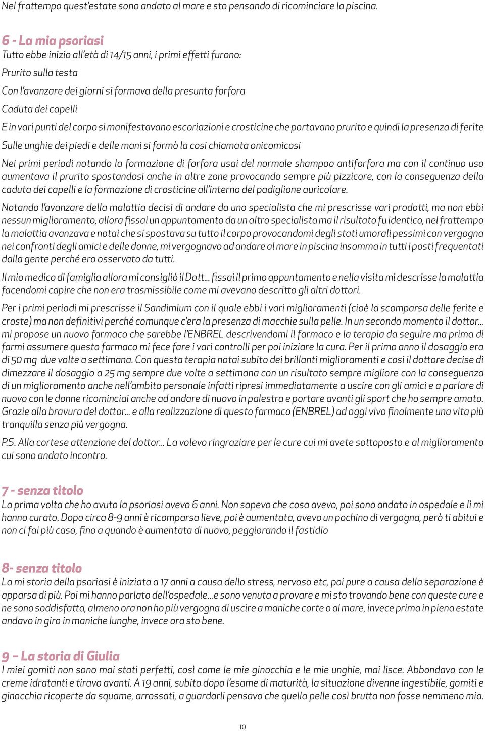 del corpo si manifestavano escoriazioni e crosticine che portavano prurito e quindi la presenza di ferite Sulle unghie dei piedi e delle mani si formò la cosi chiamata onicomicosi Nei primi periodi