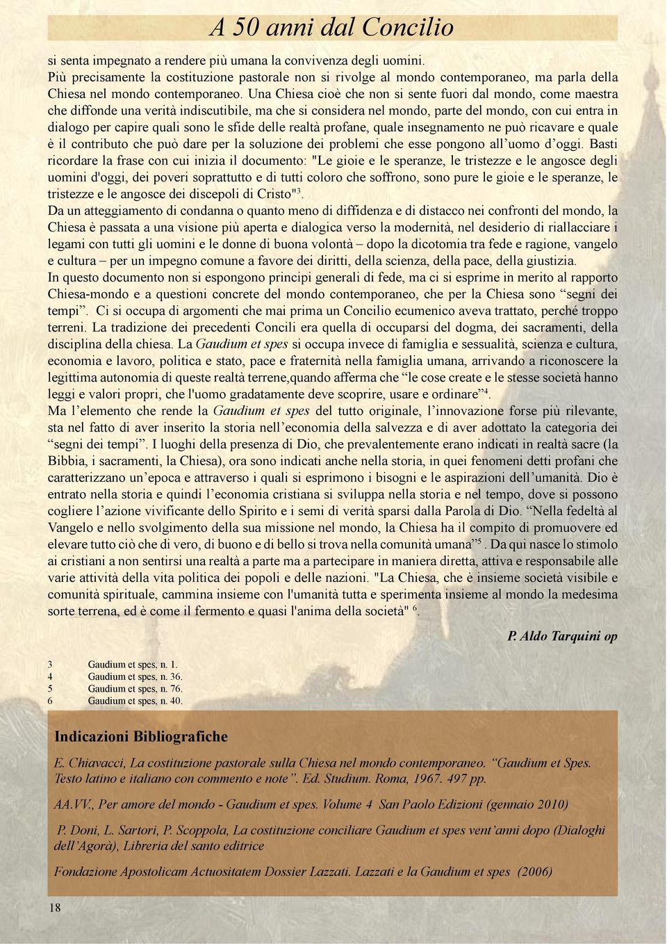 Una Chiesa cioè che non si sente fuori dal mondo, come maestra che diffonde una verità indiscutibile, ma che si considera nel mondo, parte del mondo, con cui entra in dialogo per capire quali sono le