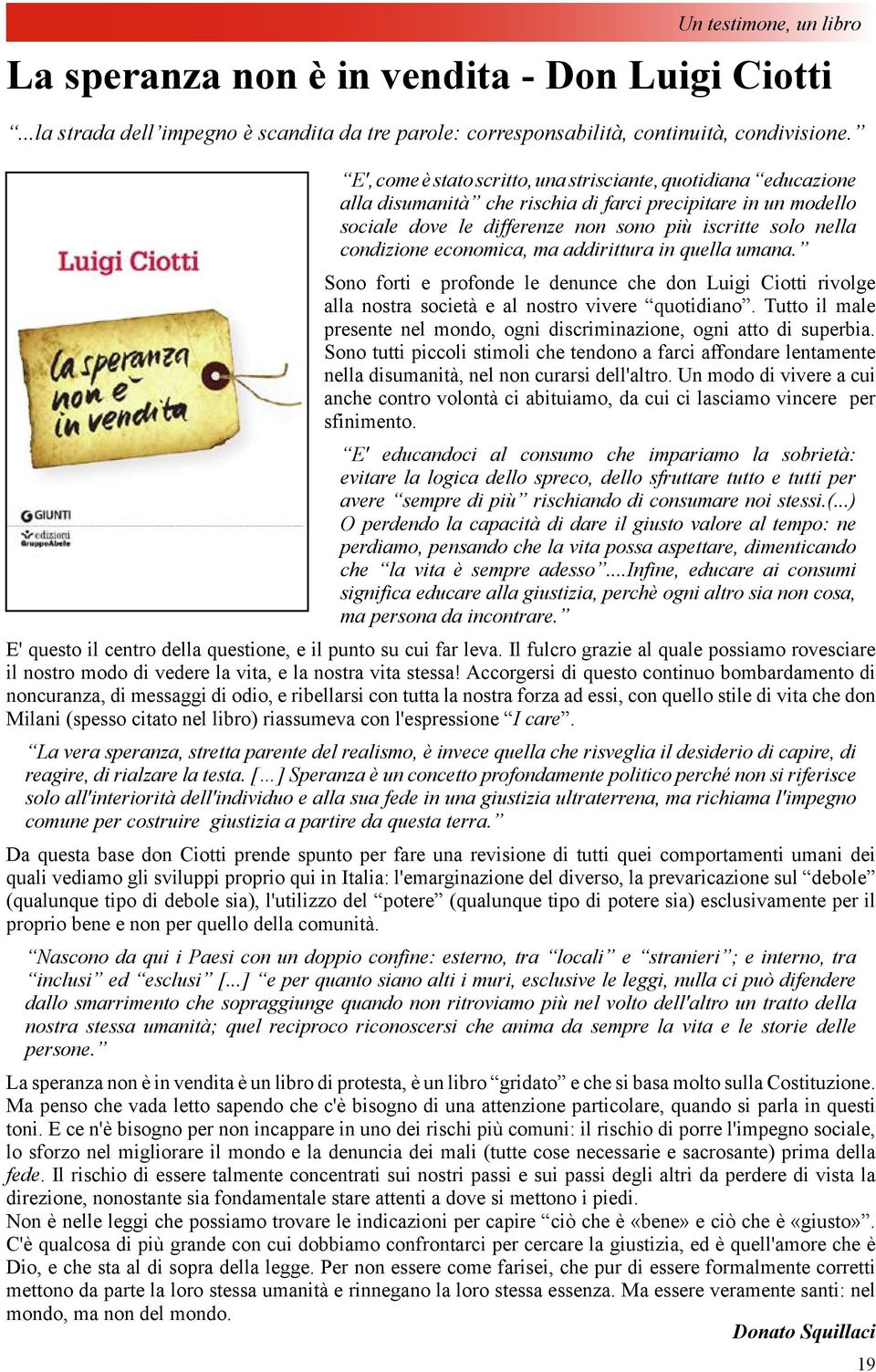 economica, ma addirittura in quella umana. Sono forti e profonde le denunce che don Luigi Ciotti rivolge alla nostra società e al nostro vivere quotidiano.