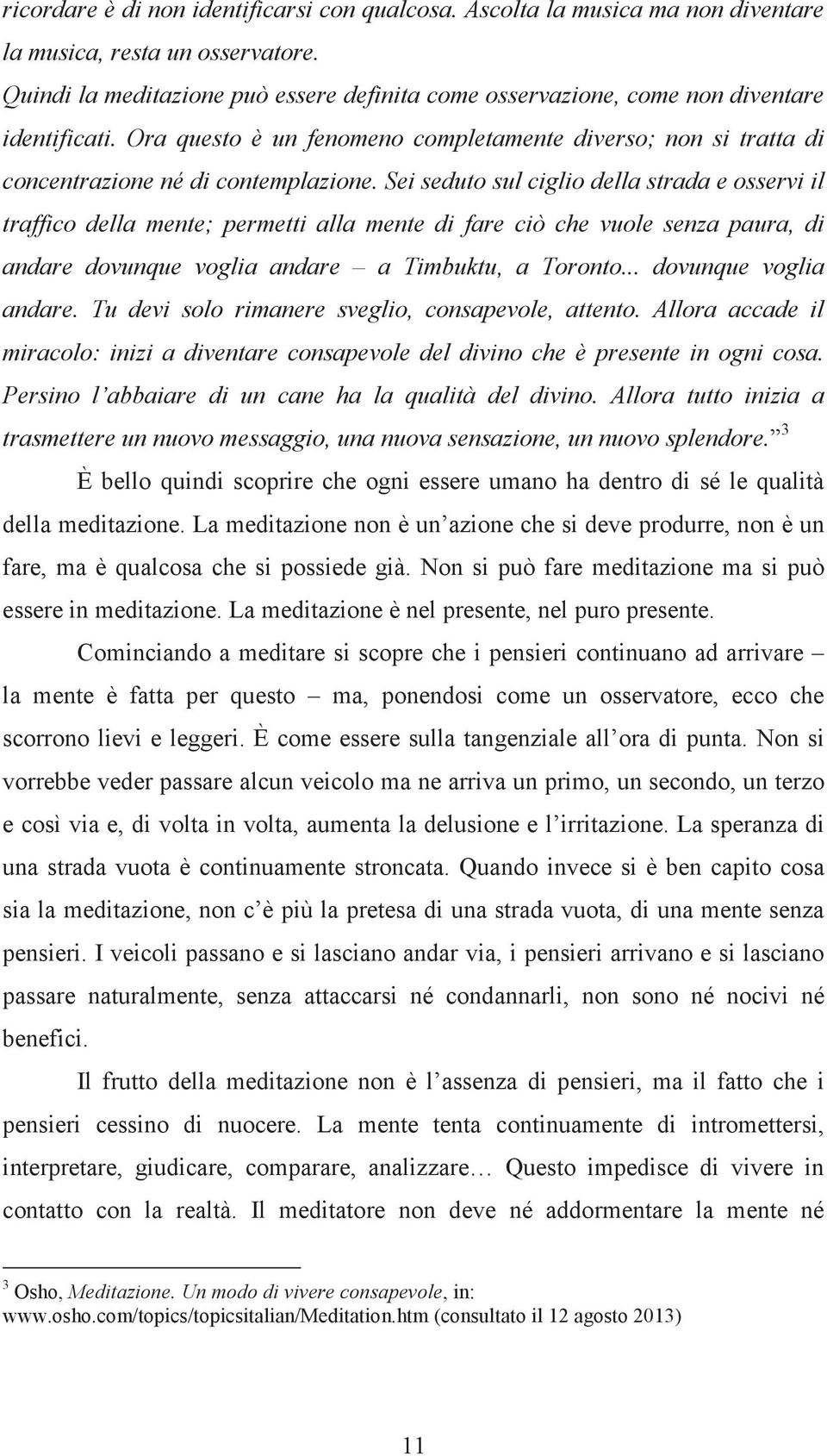 Sei seduto sul ciglio della strada e osservi il traffico della mente; permetti alla mente di fare ciò che vuole senza paura, di andare dovunque voglia andare a Timbuktu, a Toronto.