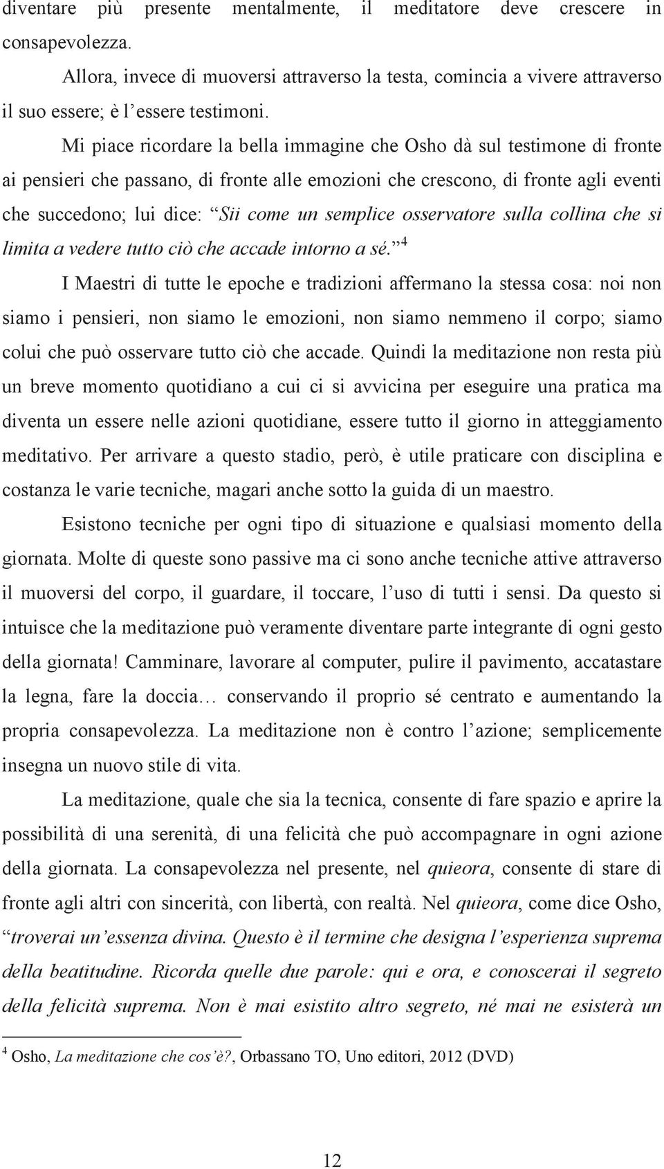 semplice osservatore sulla collina che si limita a vedere tutto ciò che accade intorno a sé.