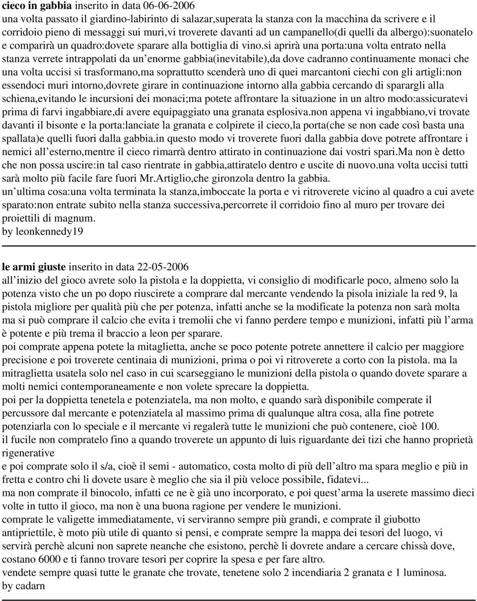 si aprirà una porta:una volta entrato nella stanza verrete intrappolati da un enorme gabbia(inevitabile),da dove cadranno continuamente monaci che una volta uccisi si trasformano,ma soprattutto