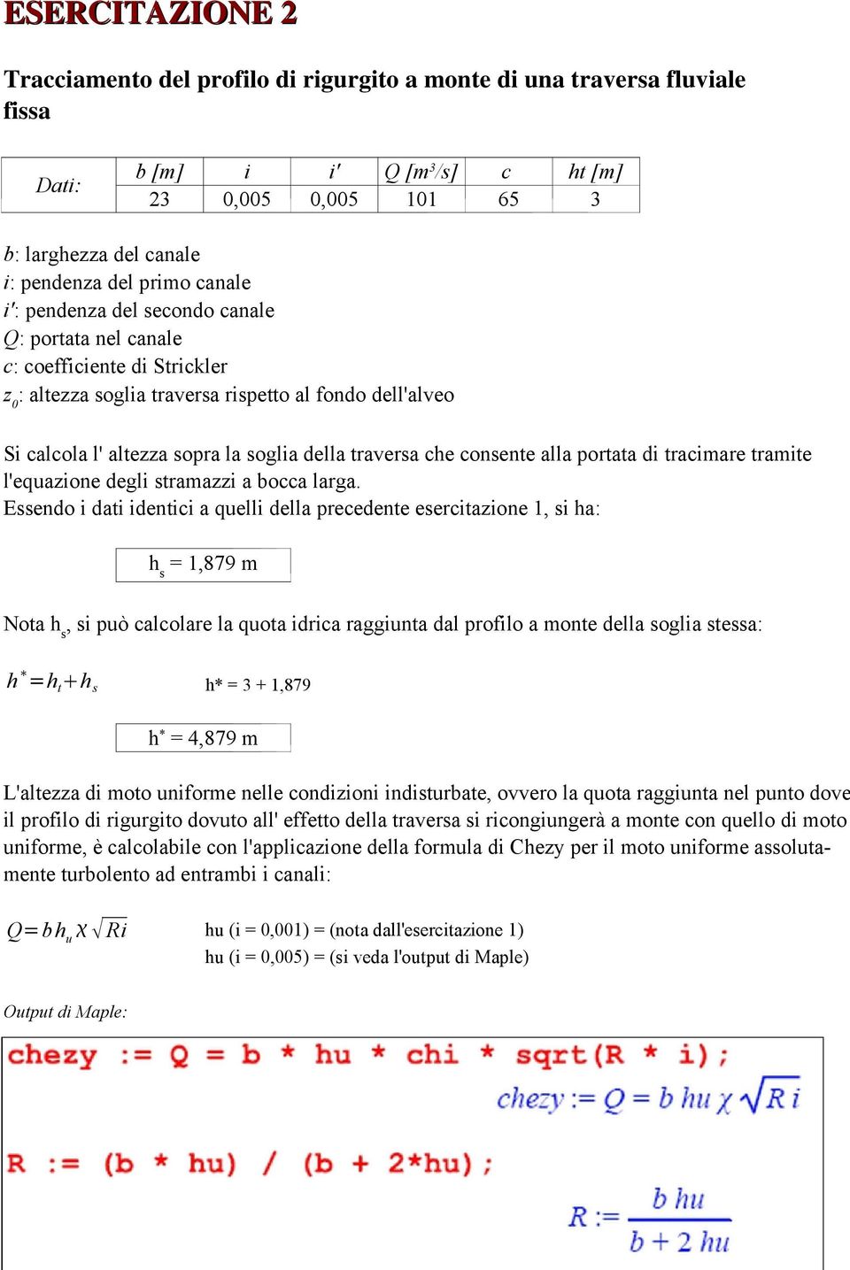 traversa che consente alla portata di tracimare tramite l'equazione degli stramazzi a bocca larga.