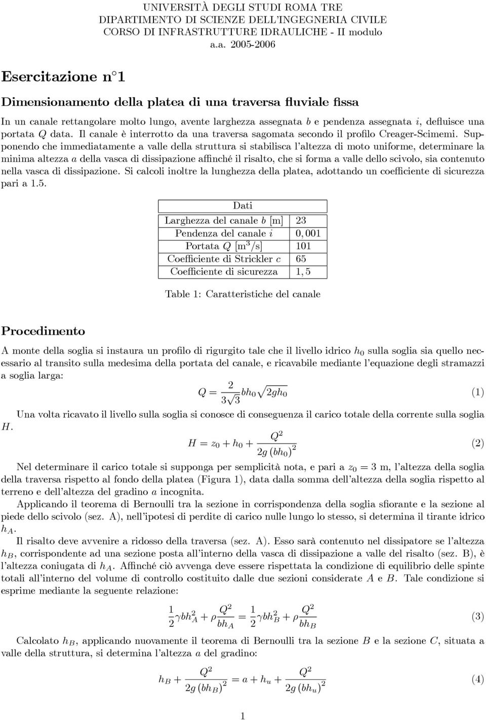 a. 2005-2006 Dimensionamento della platea di una traversa fluviale fissa In un canale rettangolare molto lungo, avente larghezza assegnata b e pendenza assegnata i, defluisce una portata Q data.